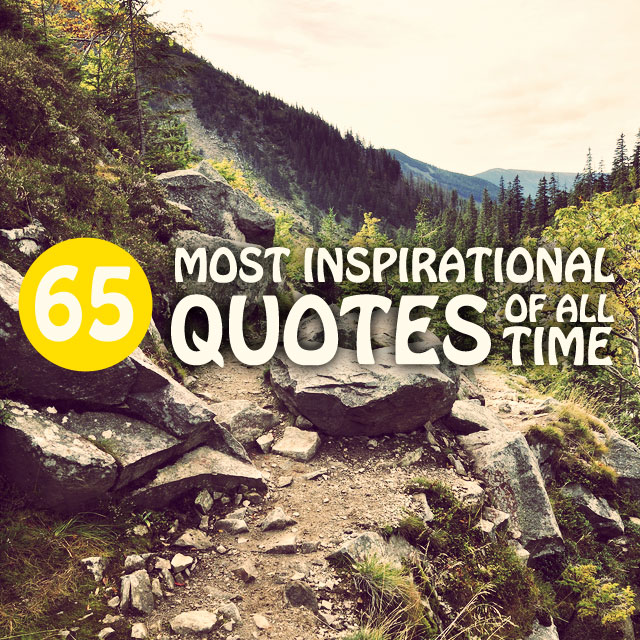 65 Most Inspirational Quotes of All-Time- love this list! Really makes you think.